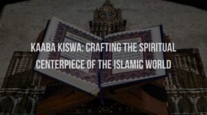 Kaaba Kiswa: Crafting the Spiritual Centerpiece of the Islamic World