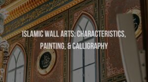 Islamic Wall Art: Characteristics, Paintings and Calligraphy