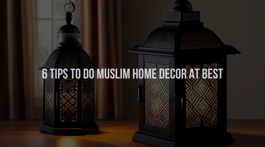 6 Tips to Do Muslim Home Decor at Best