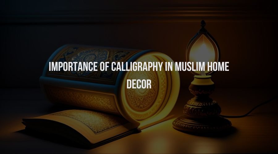 Importance of Calligraphy in Muslim Home Decor