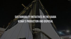 Sustainability Initiatives in the Kaaba Kiswa's Production and Disposal