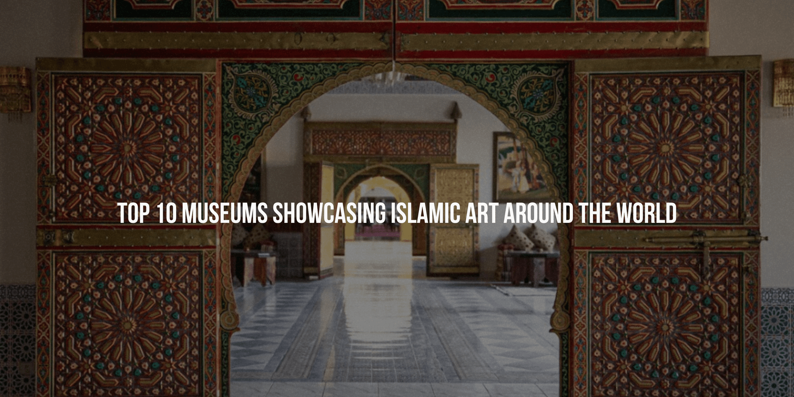 Top 10 Museums Showcasing Islamic Art Around the World