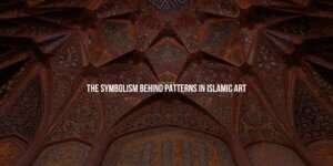 The Symbolism Behind Patterns in Islamic Art